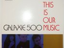 Galaxy 500 This Is Our Music 1990 Rough Trade Made in UK