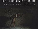 BELLHOUND CHOIR - IMAGINE THE CRACKLE  VINYL LP NEW+