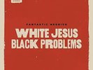 Fantastic Negrito - White Jesus Black Problems (NEW VINYL LP)