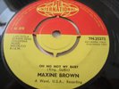 MAXINE BROWN..OH NO NOT MY BABY.SUPERB UNMARKED UK 1ST  ISSUE,PYE INT.  7N.25272