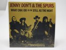 JENNY DON'T & THE SPURS, WHAT CAN I DO B/W STILL AS THE NIGHT RECORD, SEE DESCRI