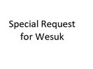 Special Request for wesuk