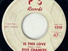 FIVE CHANCES Is This Love / Need Your Love PS R&B Doo Wop Soul RARE 45 HEAR