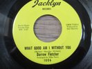 DARROW FLETCHER..WHAT GOOD AM I WITHOUT YOU.. US  ISSUE JACKLJN LABEL  No 1006